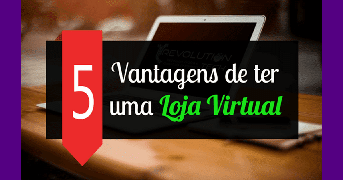 5 Vantagens de ter uma Loja Virtual!