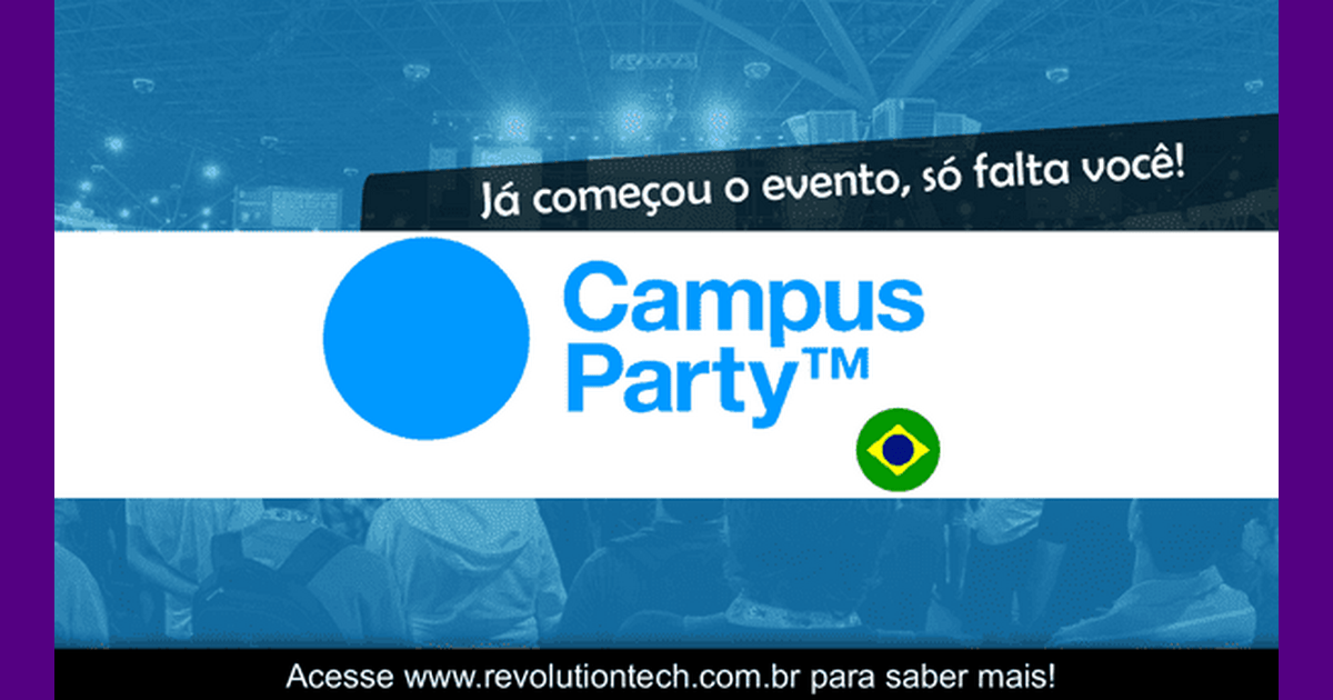 Campus Party 2017! Já começou o evento, só falta você!